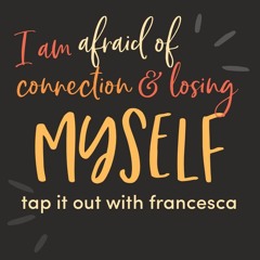 #10 - I am afraid of connection & losing myself in a relationship - Tap it out with Francesca