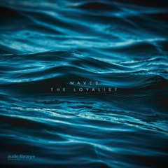 Waves - The Loyalist | Free Background Music | Audio Library Release