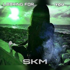 LOOKING FOR YOU   (SKM)
