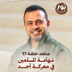 الحلقة 17 - شهامة المسلمين في معركة أحد - نور - مصطفى حسني - EPS 17 - Noor - Mustafa Hosny