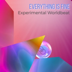 Everything Is Fine (Experimental Worldbeat)