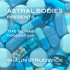 THE REHAB - SHAUN STRUDWICK (Chapter 07) [ASTRAL BODIES RECORDS]