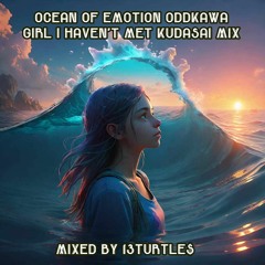 Ocean Of Emothion Oddkawa The Girl I Havent Met Kudasai mix