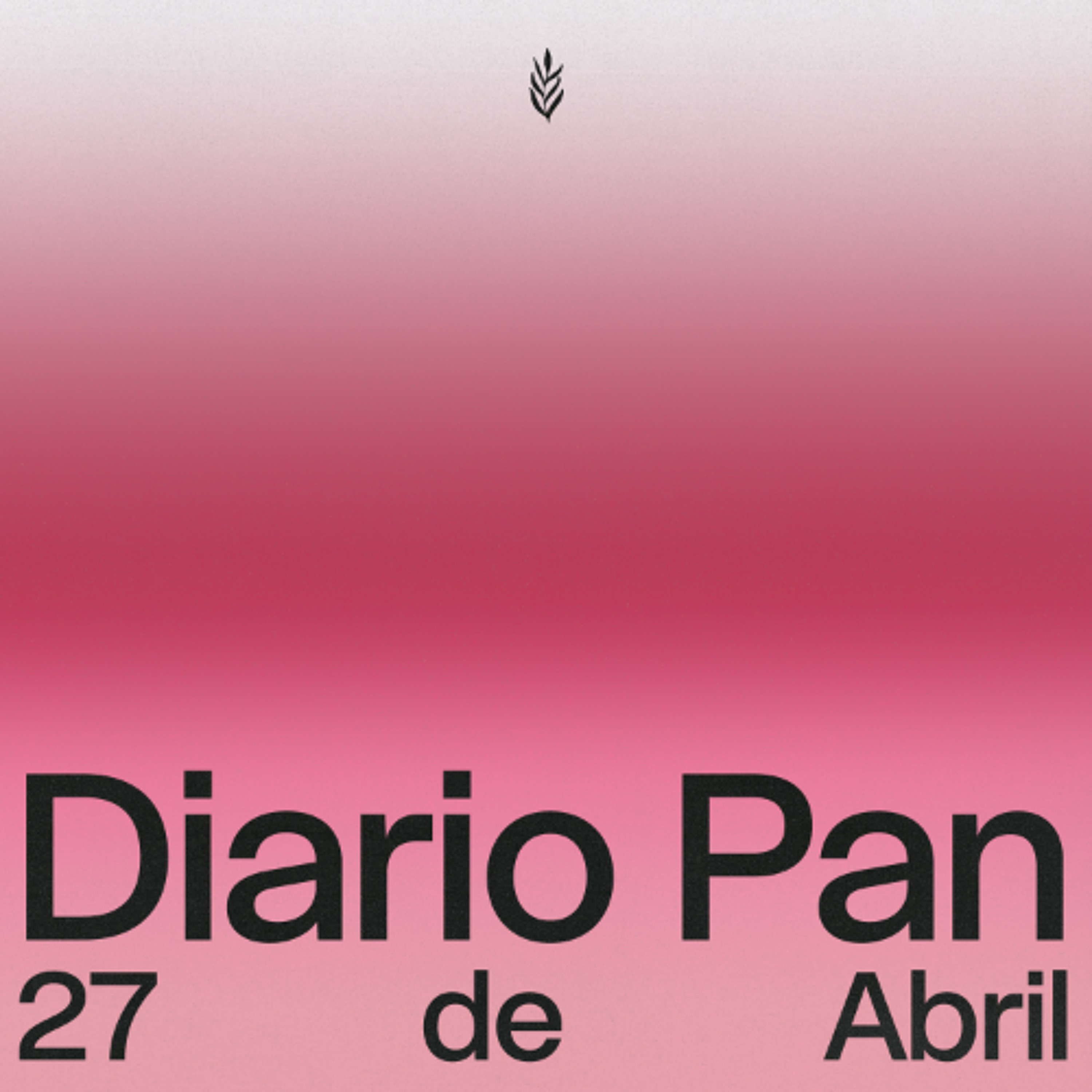 Devocional Diario Pan 27 de Abril #DiarioPan