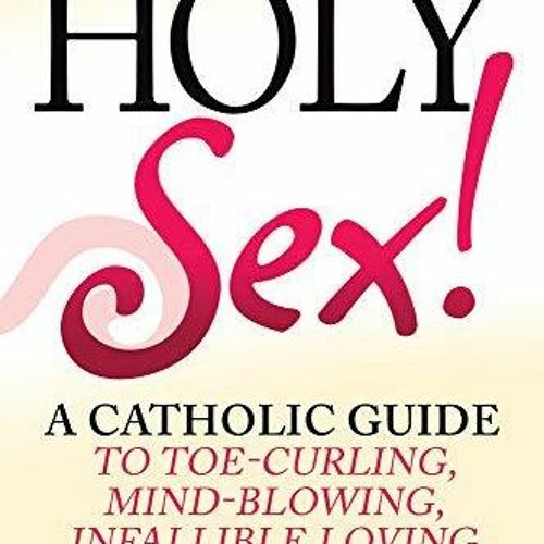 Stream episode [DOWNLOAD] PDF Holy Sex!: A Catholic Guide to Toe-Curling,  Mind-Blowing, Infallible Loving by Quinnrodriguez podcast | Listen online  for free on SoundCloud
