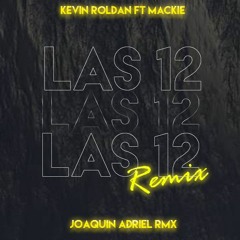 LAS 12 (REMIX FIESTA) KEVIN ROLDAN FT MACKIE || JOAQUIN ADRIEL RMXX