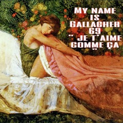 My Name Is Gallagher 69  'je T' Aime Comme Ca'