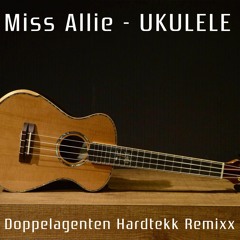 Miss Allie - UKULELE (Doppelagenten Hardtekk Remixx)