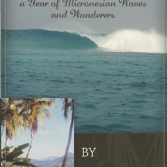 READ [PDF] Islands on the Fringe: A Year of Micronesian Waves and Wanderers