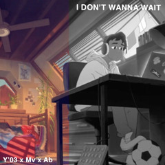 I DON’T WANNA WAIT (ft. Melv & Afroboi)