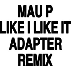Mau P - Like i like it (Adapter remix)