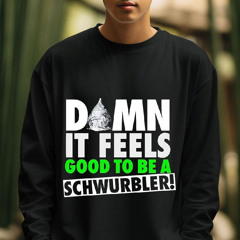 Damn It Feels Good To Be A Schwurbler Shirt