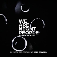 WE ARE NIGHT PEOPLE #293 FEAT. KRIS EDWARD