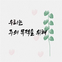 우리는 주의 목적을 위해 We give ourselves to follow the churches