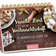 Vanille. Zimt und Weihnachtsduft - Adventskalender mit den 24 besten Rezepten zu Weihnachten von K