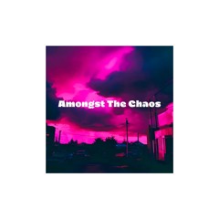 Amongst The Chaos
