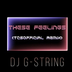 DJ G-String - These Feelings (tc5official remix)