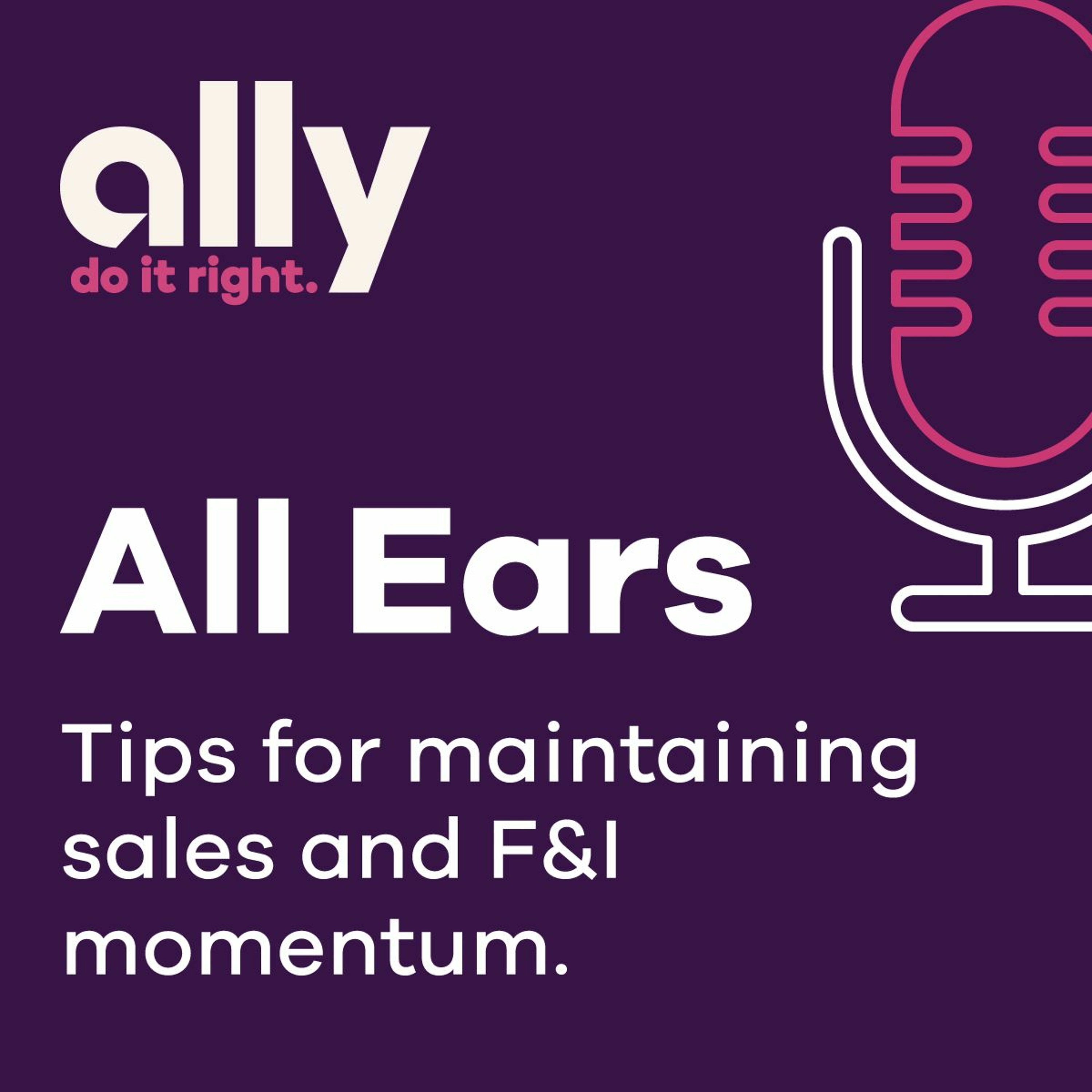 Ally All Ears Podcast: Tips for maintaining sales and F&I momentum in a high-interest rate enviro