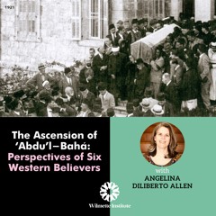 143 The Ascension Of ‘Abdu’l - Bahá- Perspectives Of Six Western Believers- Angelina Diliberto Allen