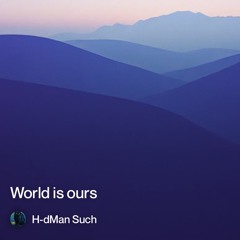 world is ours.