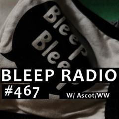 Bleep Radio #467 w/ Ascot/WW [Broken Bleeps, Acid Sweeps]