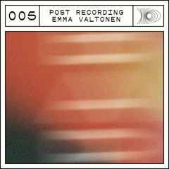 Post Recording 005 - Emma Valtonen