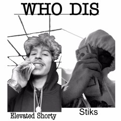 Stiks- Who Dis (Feat.  Elevated Shorty)
