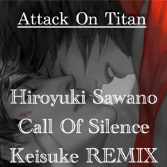 [Attack On Titan] Sawano Hiroyuki 澤野 弘之 - Call Of Silence KEI Remix