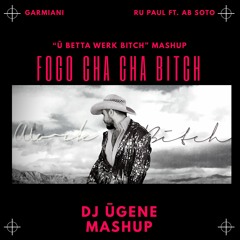 Fogo Cha Cha "Ū BETTA WERK" Bitch (DJ ŪGENE Mashup) [FULL VERSION FOR FREE DOWNLOAD]