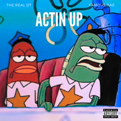 Actin up-The.real DT X FamousDae
