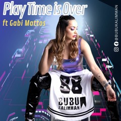 Play Time Is Over (ft Gabi Mattos) - Bubu Kalimman