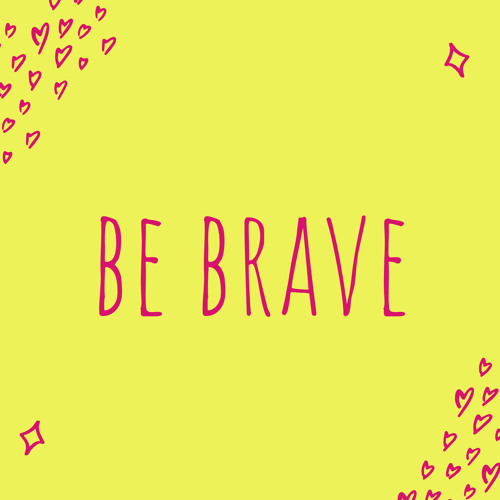 Be Brave