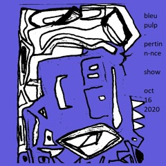 Bleupulp: Pertin - Nce Show (16-oct-2020)