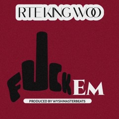 RTE King Woo - “Fck Em” (Prod By: WyshMasterBeats)