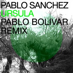 Pablo Sanchez - Ursula (Pablo Bolivar Remix)