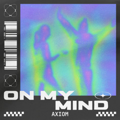 On My Mind-AXIOM