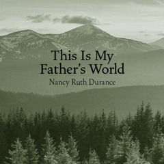 This Is My Father's World (Nancy Ruth Durance)