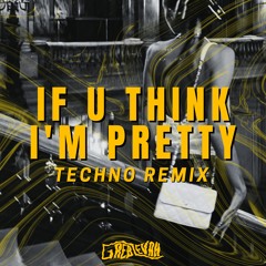 If u think im pretty (Techno Remix)