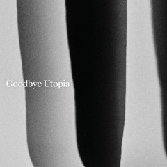 Goodbye Utopia