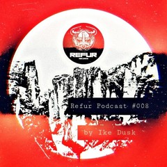 Refur Podcast #008 by Ike Dusk