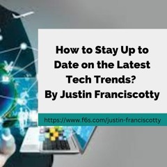 How To Stay Up To Date On The Latest Tech Trends By Justin Franciscotty