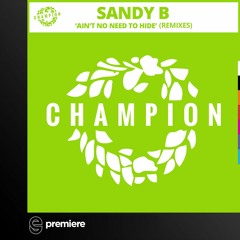 Premiere: Sandy B - Ain't No Need To Hide(Rob Made Extended Pop Mix) - Champion Records