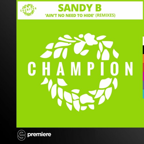 Premiere: Sandy B - Ain't No Need To Hide(Rob Made Extended Pop Mix) - Champion Records