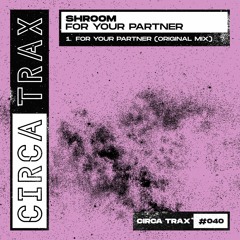 SHROOM - For Your Partner (Original Mix) [CIRCA TRAX] [MI4L.com]