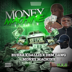 (MONEY MACHINE RIDDIM) - BUBBA & GALLIS FT. DEM DAWG - MONEY MACHINE  (PROD BY M.A.G)