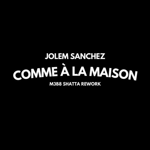 Jolem Sanchez  – Comme À La Maison (M3B8 Shatta Rework)