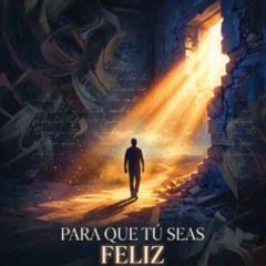 Para que tú seas feliz