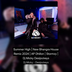 Summer High | New Bhangra Summer House Remix 2024 | AP Dhillon | Stormzy | Dj Micky Desijockeys