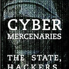 [Free Ebook] Cyber Mercenaries: The State, Hackers, and Power PDF Ebook