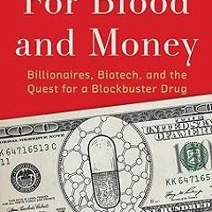 DOWNLOAD For Blood and Money: Billionaires, Biotech, and the Quest for a Blockbuster Drug BY Na